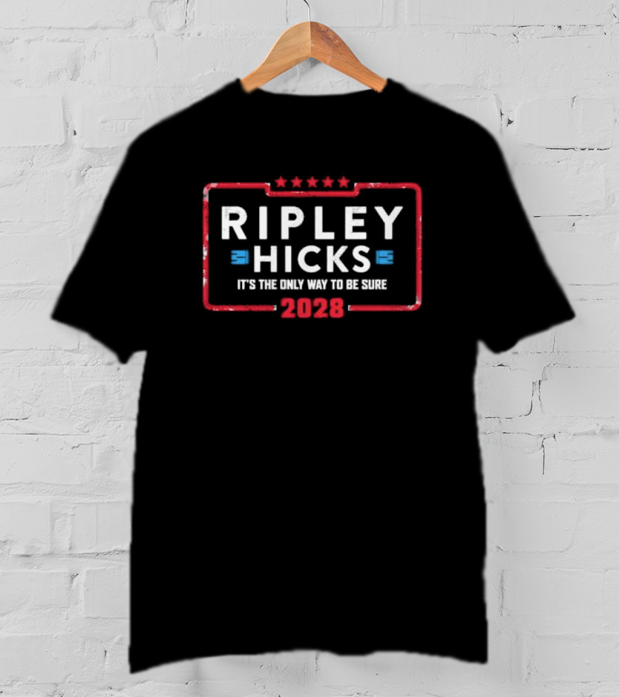 Ripley Hicks 2028 It's The Only Way To Be Sure T-Shirt