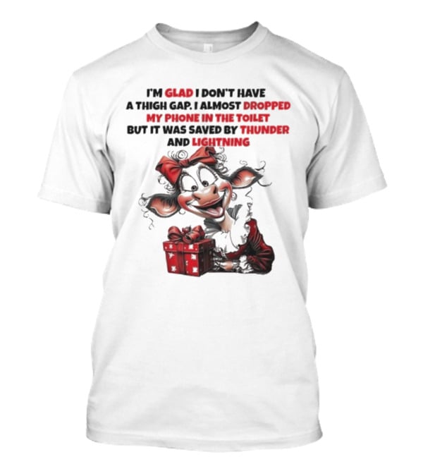 I’m Glad I Don’t Have A Thigh Gap I Almost Dropped My Phone In The Toilet But It Was Saved By Thunder And Lightning Cow Christmas T-Shirt