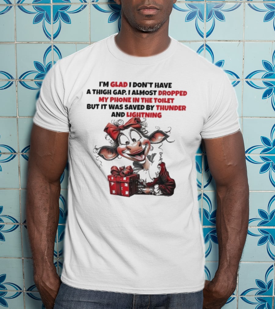 I’m Glad I Don’t Have A Thigh Gap I Almost Dropped My Phone In The Toilet But It Was Saved By Thunder And Lightning Cow Christmas T-Shirt
