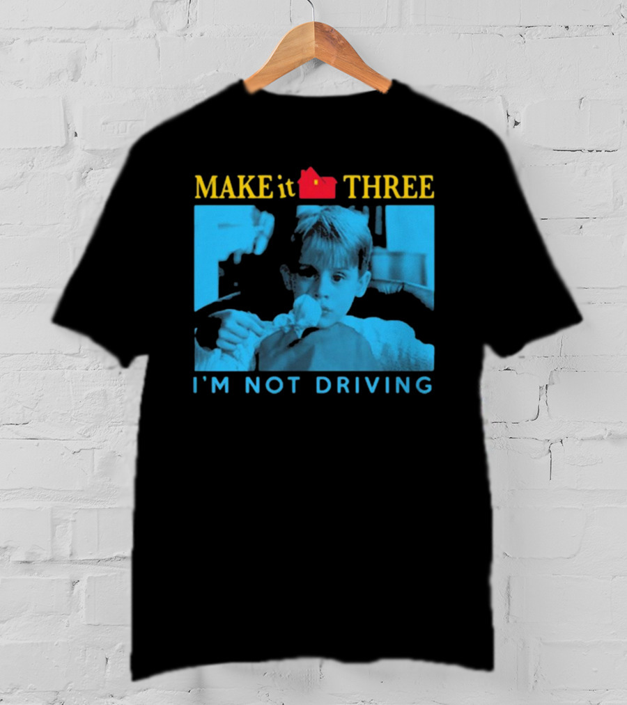 MAKE It THREE I’M NOT DRIVING Kevin McCallister Home Alone T-Shirt