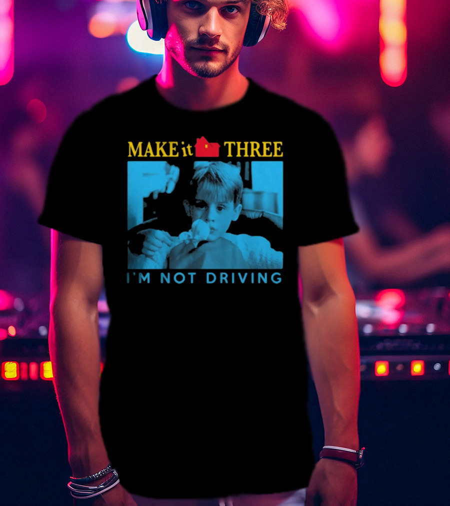 MAKE It THREE I’M NOT DRIVING Kevin McCallister Home Alone T-Shirt