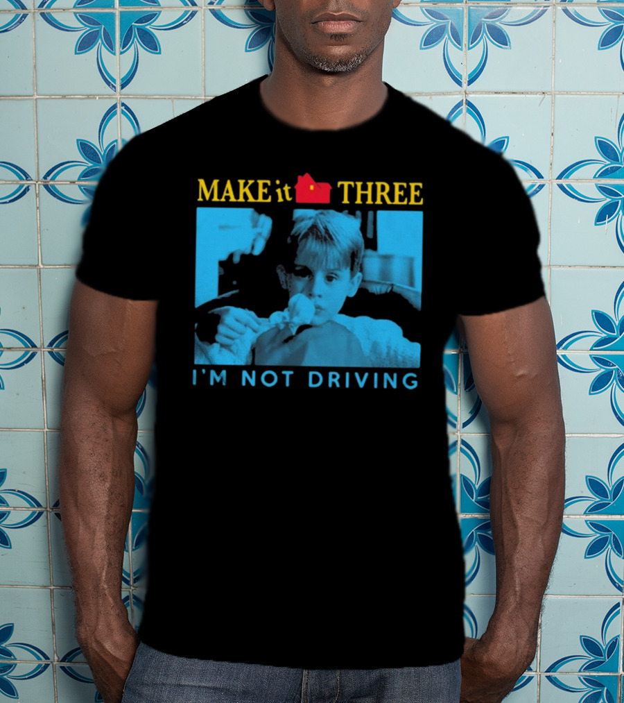 MAKE It THREE I’M NOT DRIVING Kevin McCallister Home Alone T-Shirt
