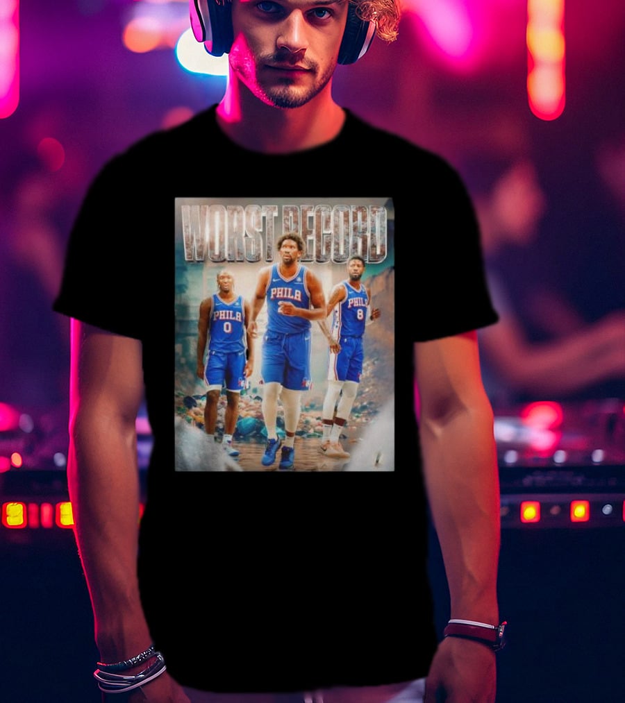 Worst Record Philadelphia 76ers Tyrese Maxey Joel Embiid Paul George T-Shirt
