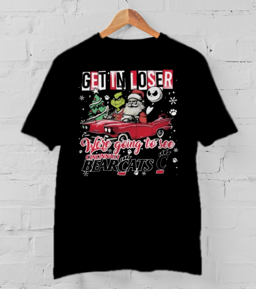 Get In Loser Santa Grinch Jack Going To See Cincinnati Bearcats T-Shirt