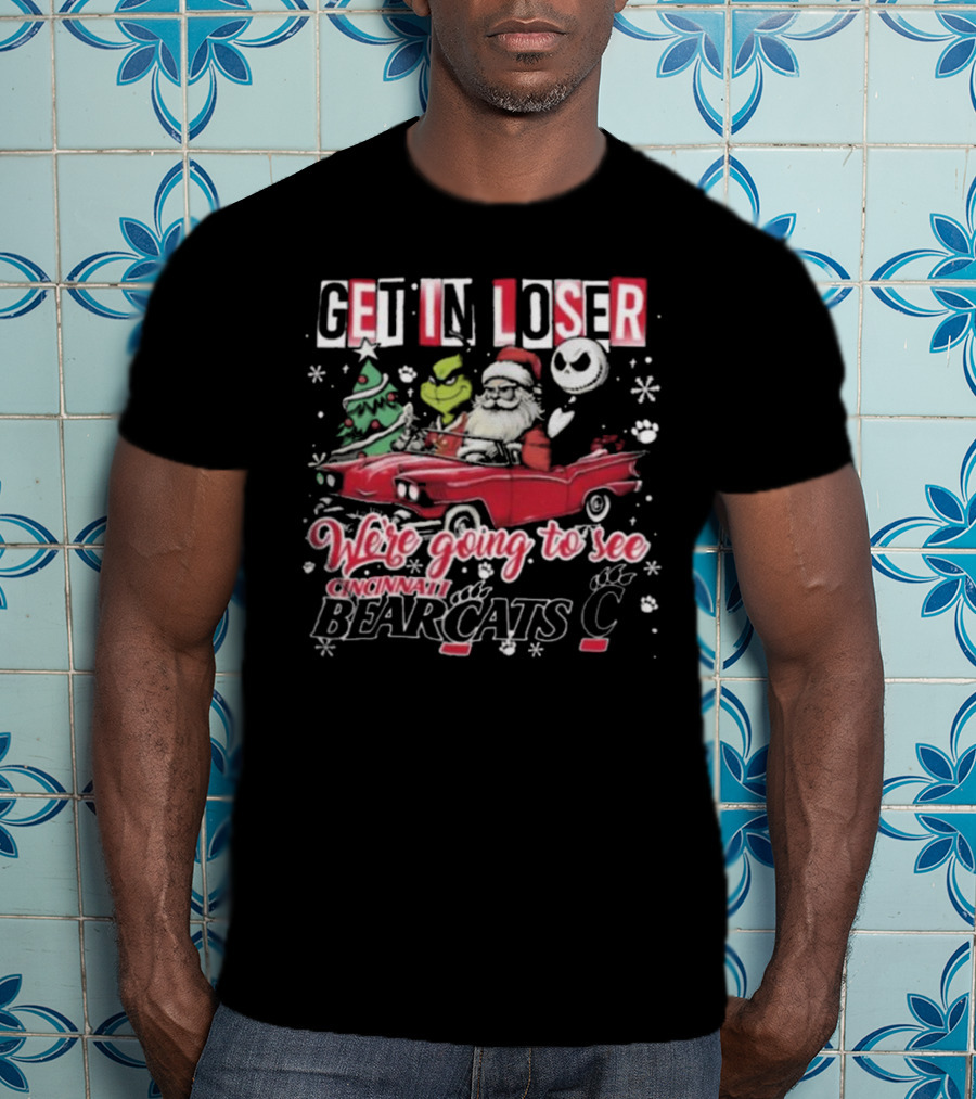 Get In Loser Santa Grinch Jack Going To See Cincinnati Bearcats T-Shirt
