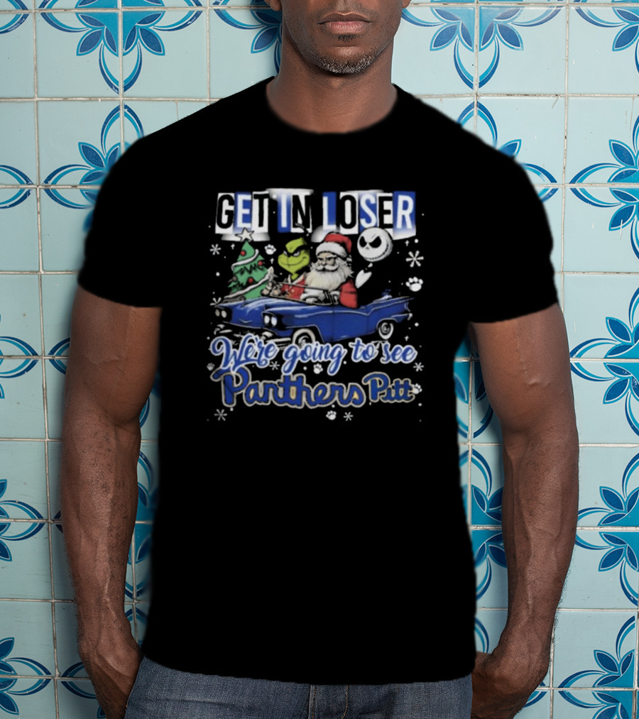 Get In Loser We're Going To See Pittsburgh Panthers Pitt Grinch Christmas Santa Jack Skellington In Car T-Shirt