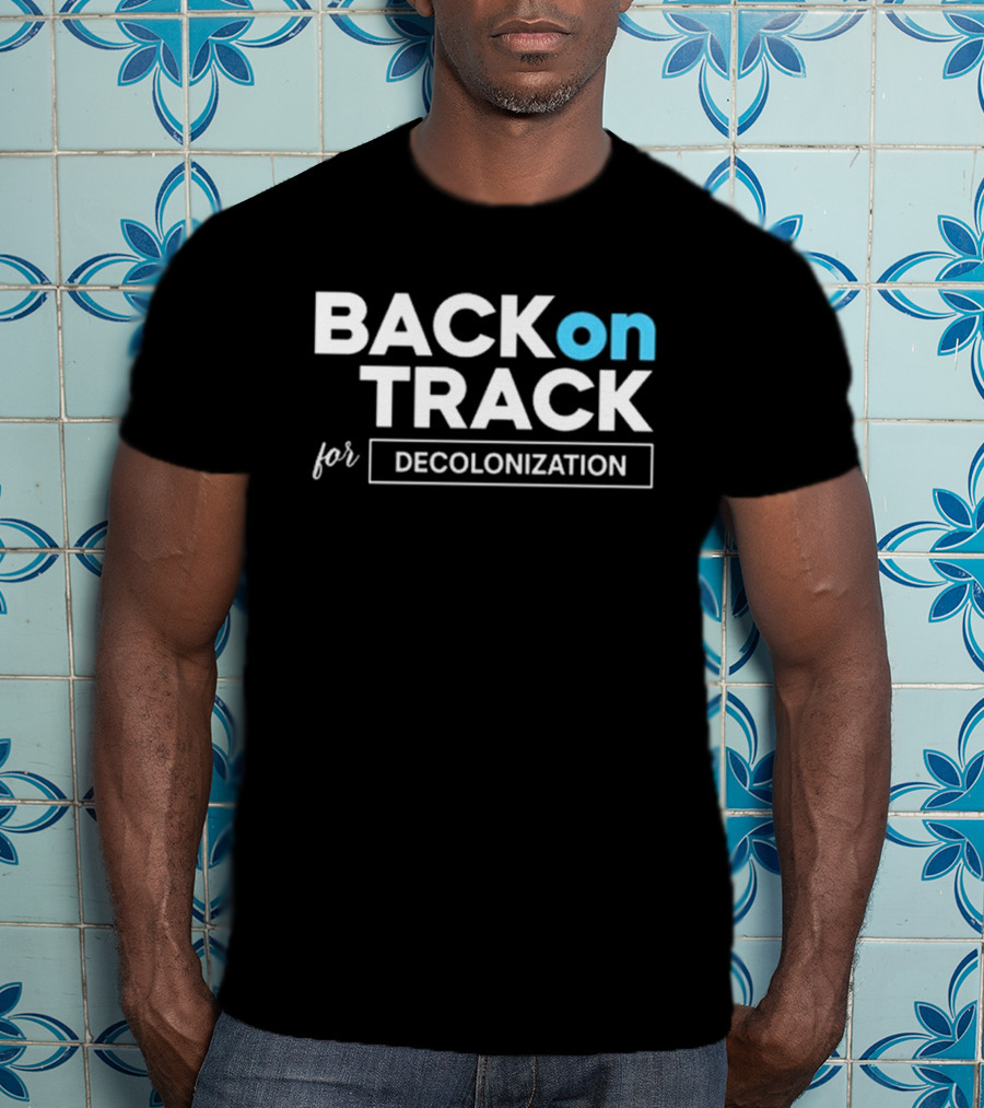 Back On Track For Decolonization T-Shirt