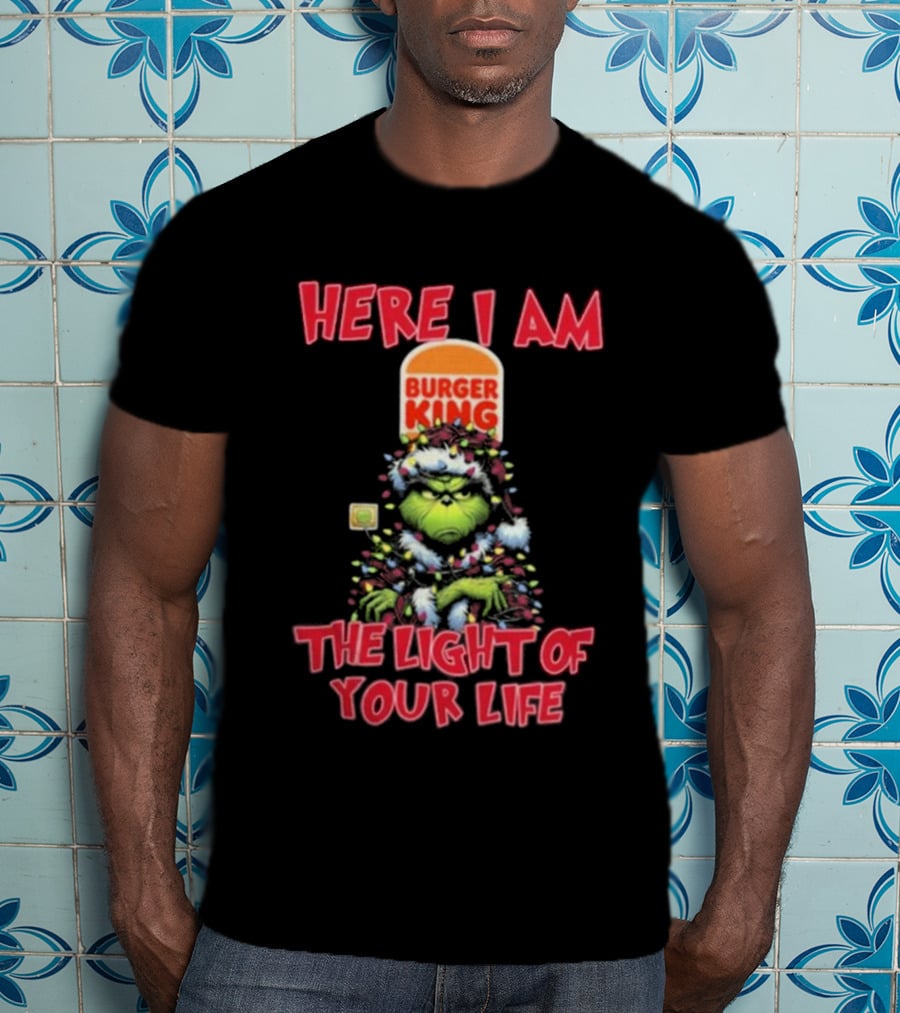 Here I Am Burger King Grinch The Light Of Your Life Christmas T-Shirt