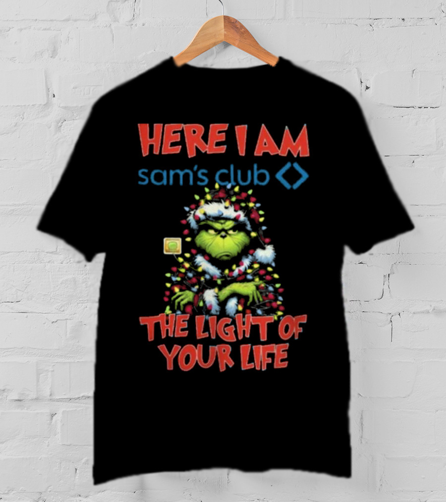 Here I Am Sam's Club The Light Of Your Life Christmas Grinch T-Shirt