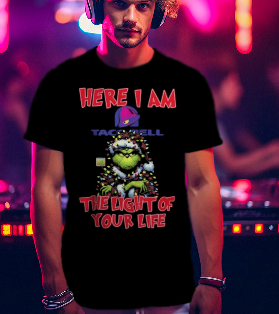 Grinch Christmas Taco Bell Here I Am The Light Of Your Life T-Shirt
