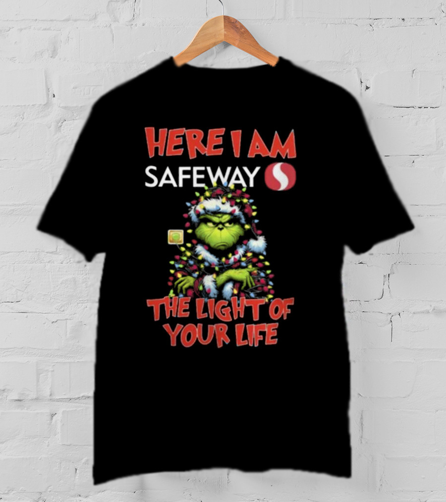 Here I Am Safeway Grinch The Light Of Your Life Christmas T-Shirt