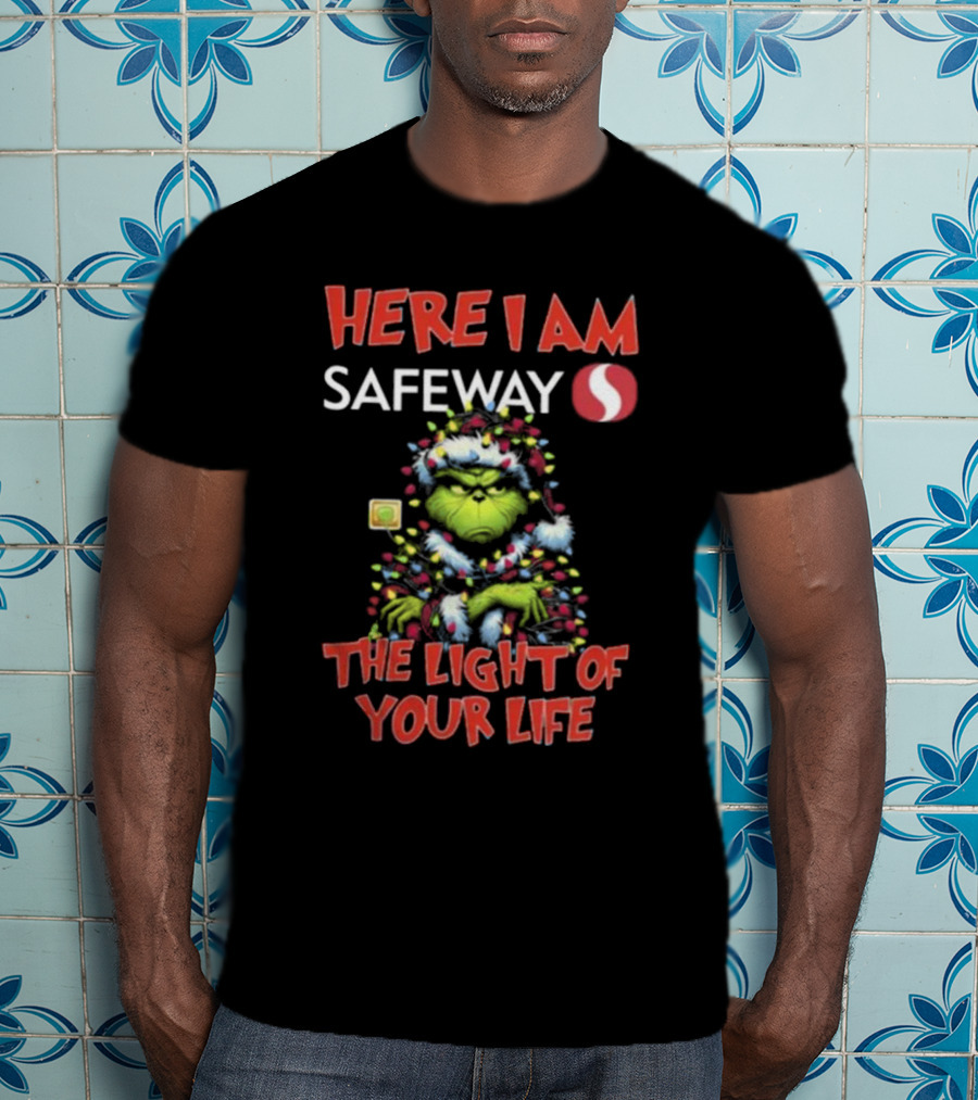 Here I Am Safeway Grinch The Light Of Your Life Christmas T-Shirt