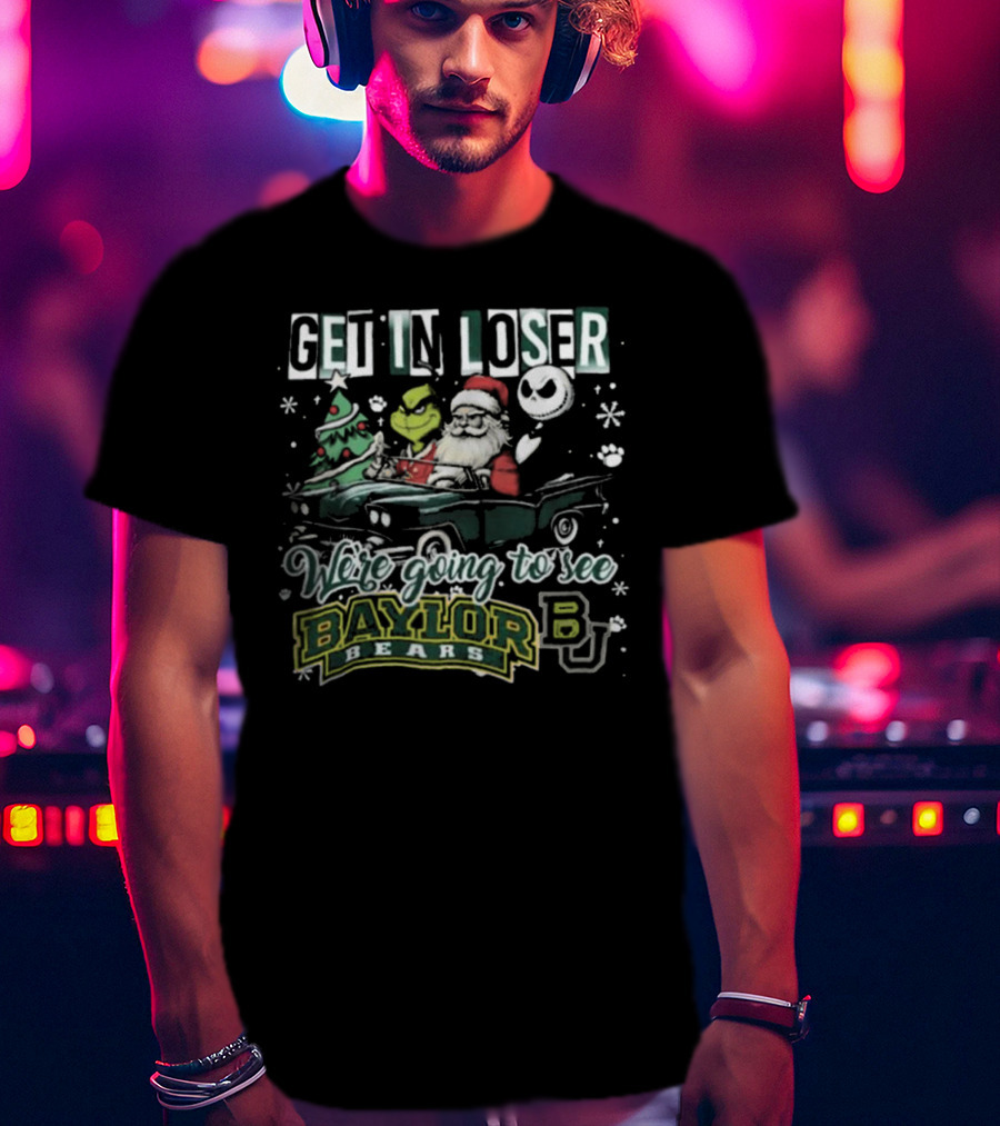 Get In Loser Santa Grinch Jack Skellington We're Going To See Baylor Bears Christmas T-Shirt
