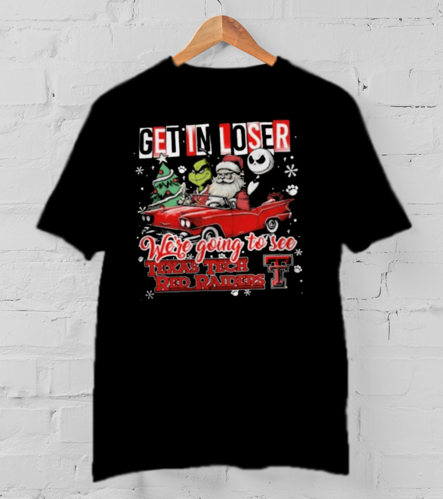 Get In Loser Santa Grinch Jack Skellington Driving Car To Texas Tech Red Raiders Christmas T-Shirt