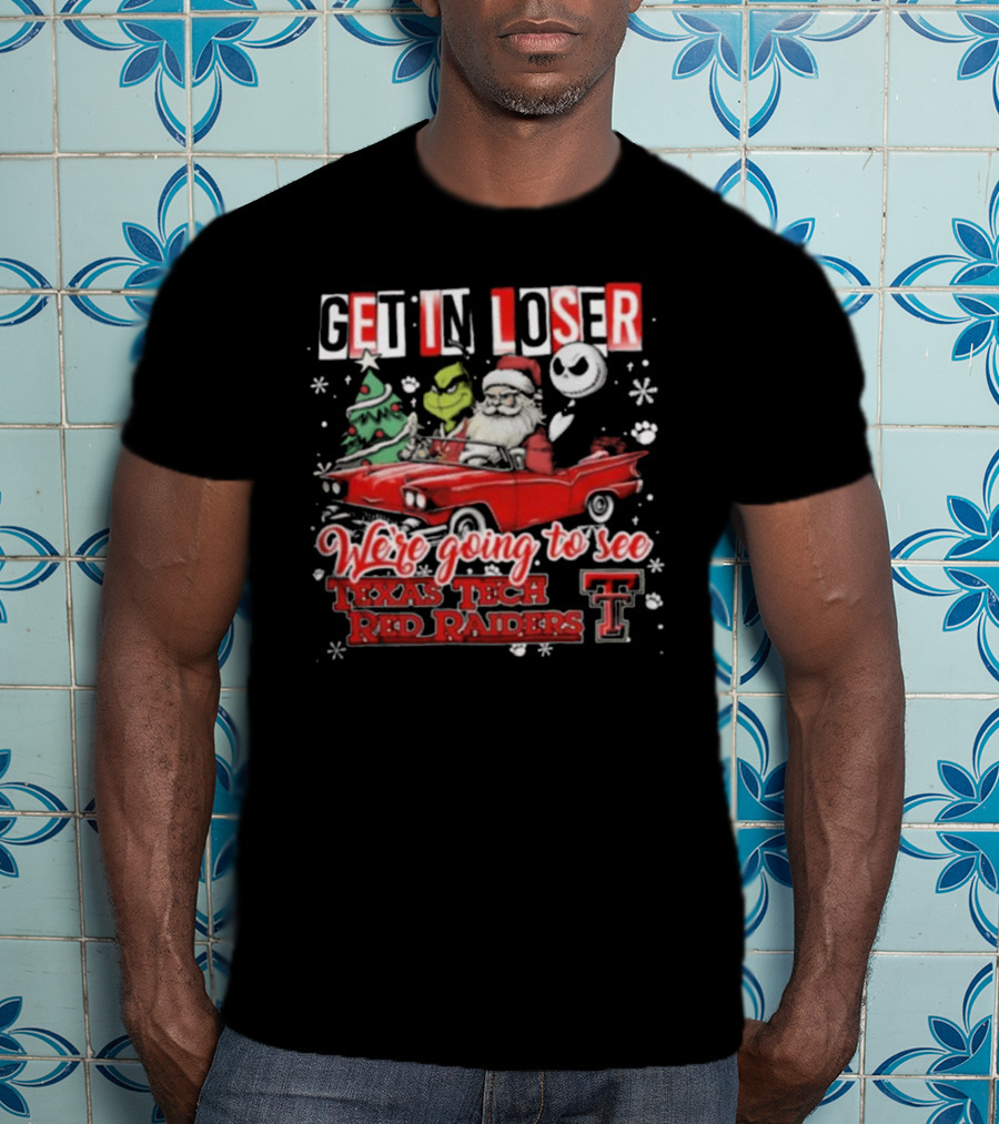 Get In Loser Santa Grinch Jack Skellington Driving Car To Texas Tech Red Raiders Christmas T-Shirt