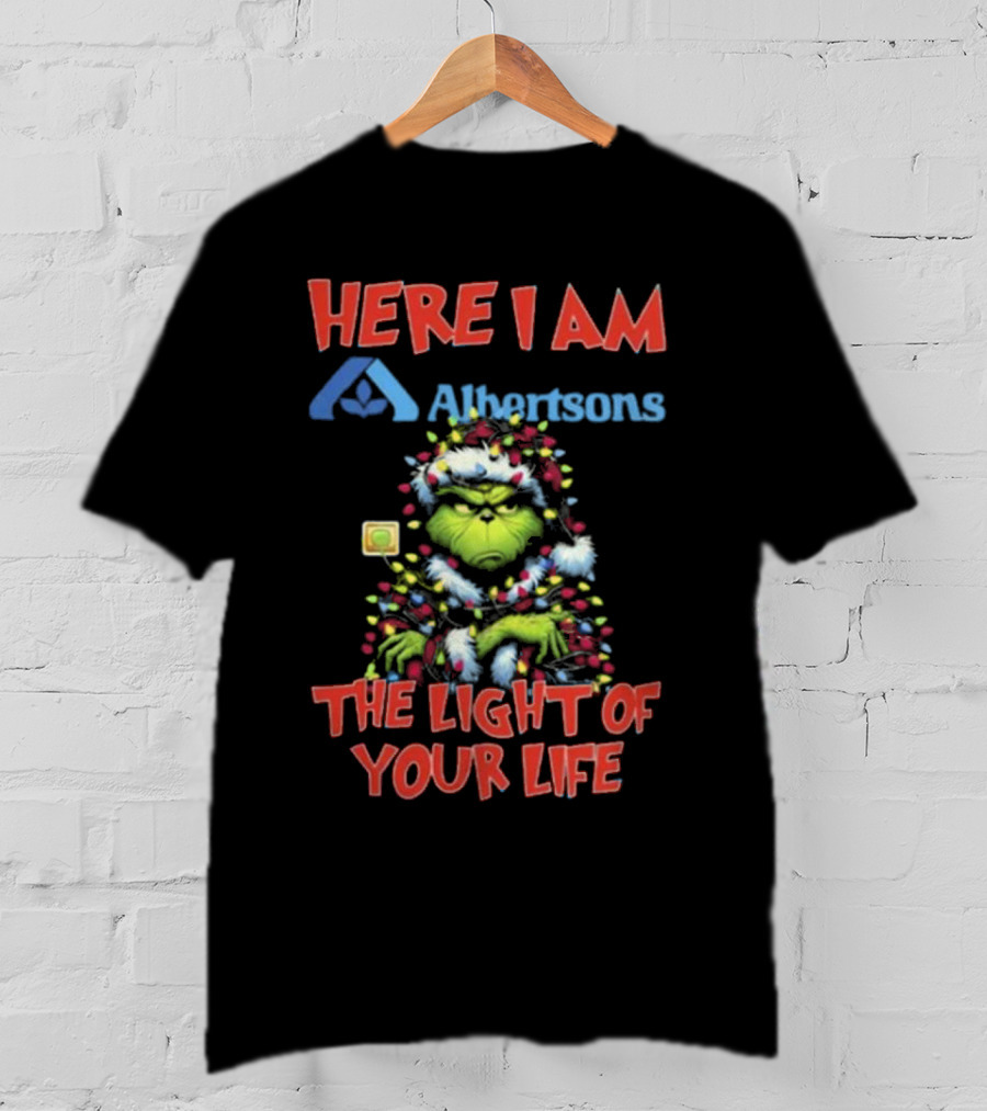 Here I Am Albertsons Grinch The Light Of Your Life Christmas Light T-Shirt