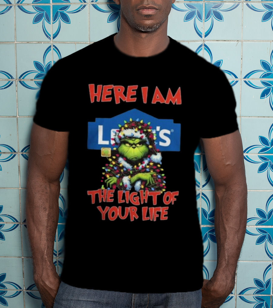 Here I Am Lowe's The Light Of Your Life Grinch Christmas Lights T-Shirt