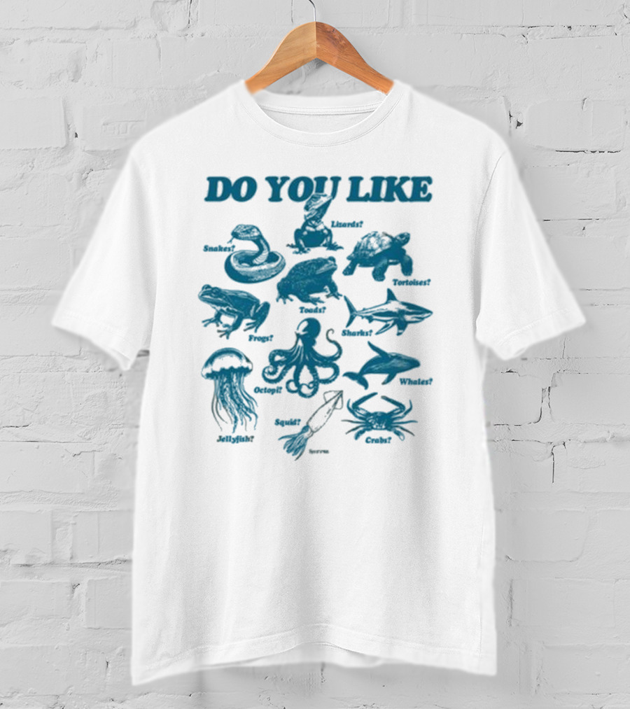 DO YOU LIKE Snakes Lizards Tortoises Frogs Toads Sharks Whales Jellyfish Octopi Squid Crabs T-Shirt