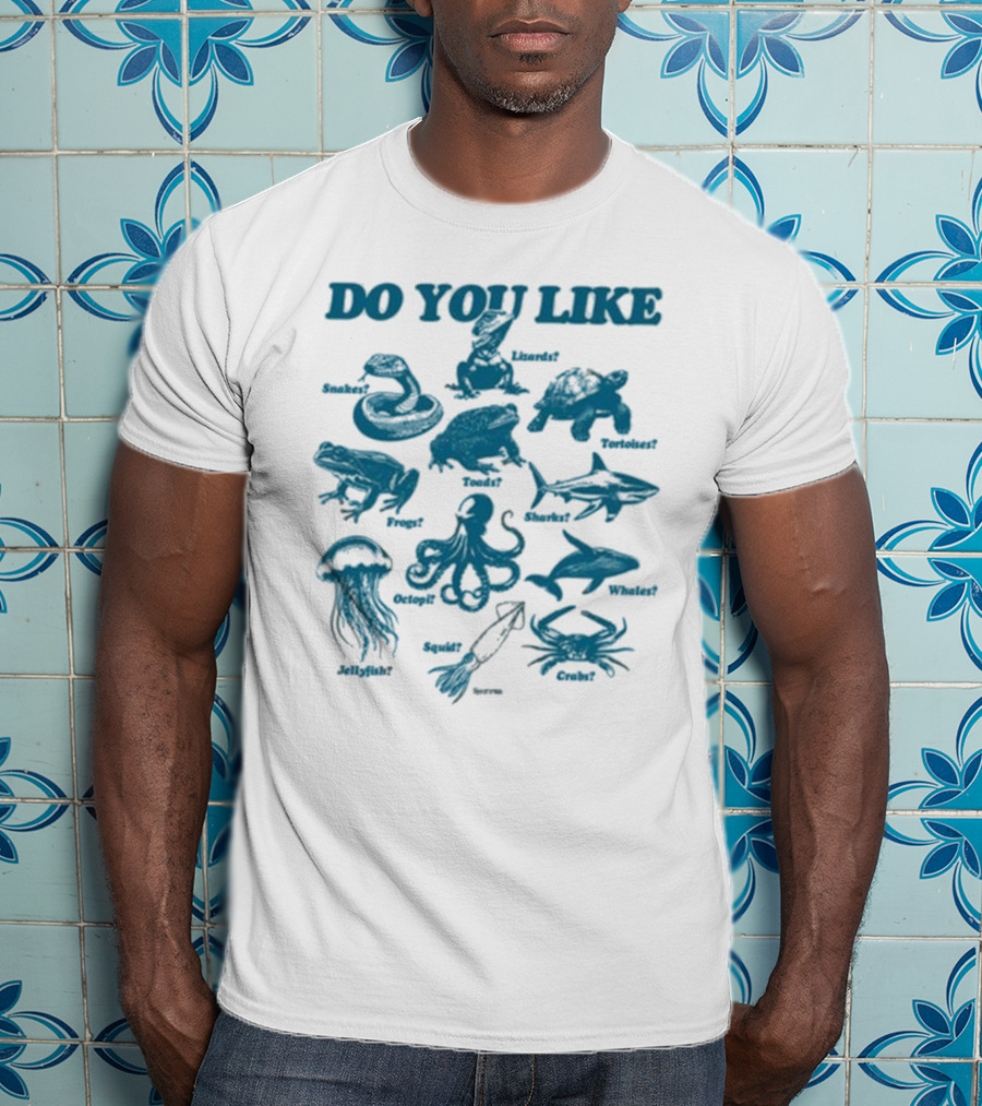 DO YOU LIKE Snakes Lizards Tortoises Frogs Toads Sharks Whales Jellyfish Octopi Squid Crabs T-Shirt