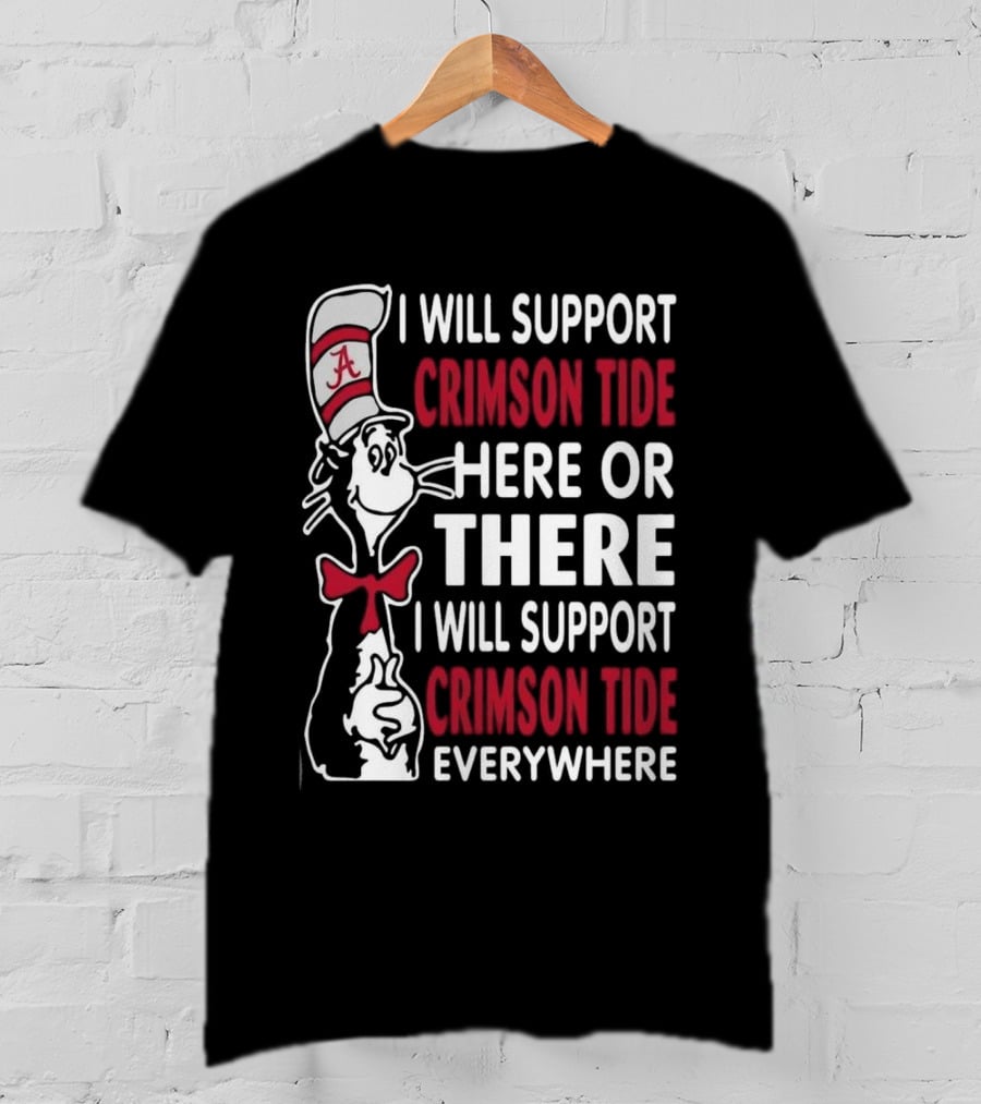 Dr Seuss I Will Support Crimson Tide Here Or There Everywhere Cat In The Hat Alabama T-Shirt