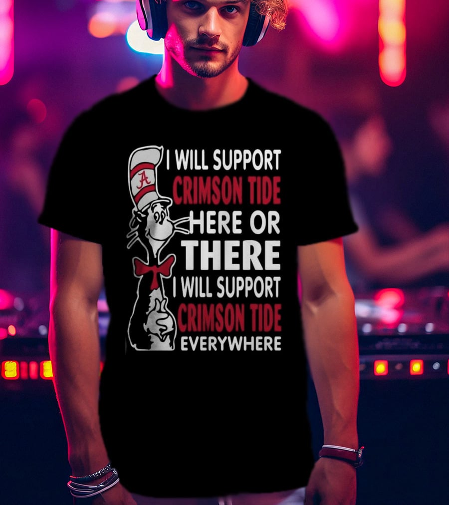 Dr Seuss I Will Support Crimson Tide Here Or There Everywhere Cat In The Hat Alabama T-Shirt