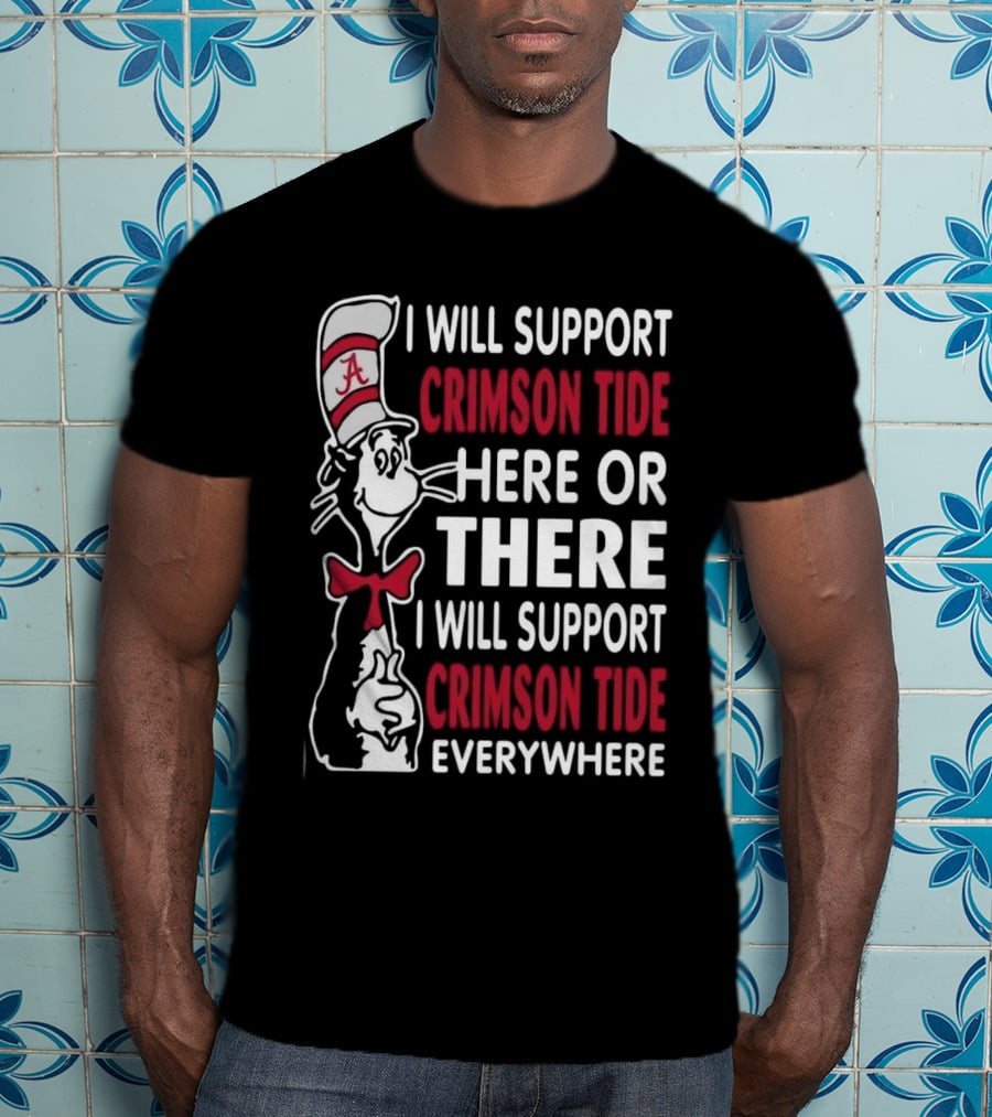 Dr Seuss I Will Support Crimson Tide Here Or There Everywhere Cat In The Hat Alabama T-Shirt