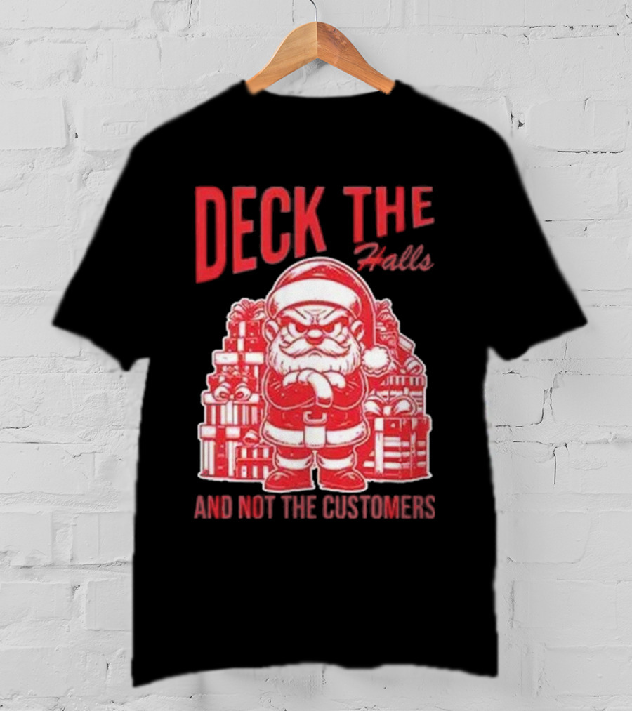 Deck The Halls And Not The Customers Santa Christmas T-Shirt