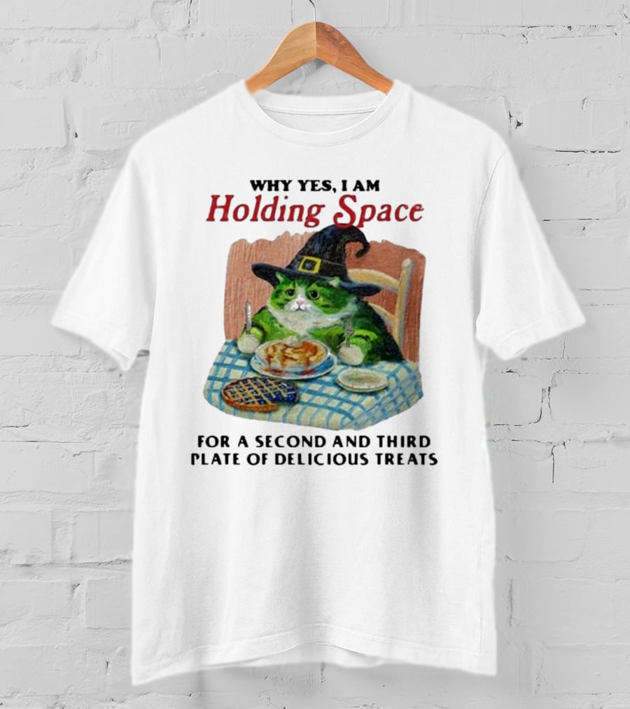 Why Yes I Am Holding Space For A Second And Third Plate Of Delicious Treats With Green Cat In Witch Hat Eating Food T-Shirt