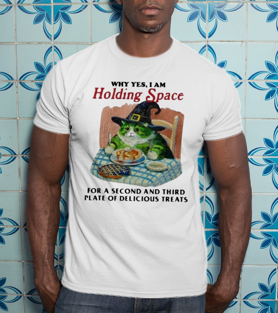Why Yes I Am Holding Space For A Second And Third Plate Of Delicious Treats With Green Cat In Witch Hat Eating Food T-Shirt