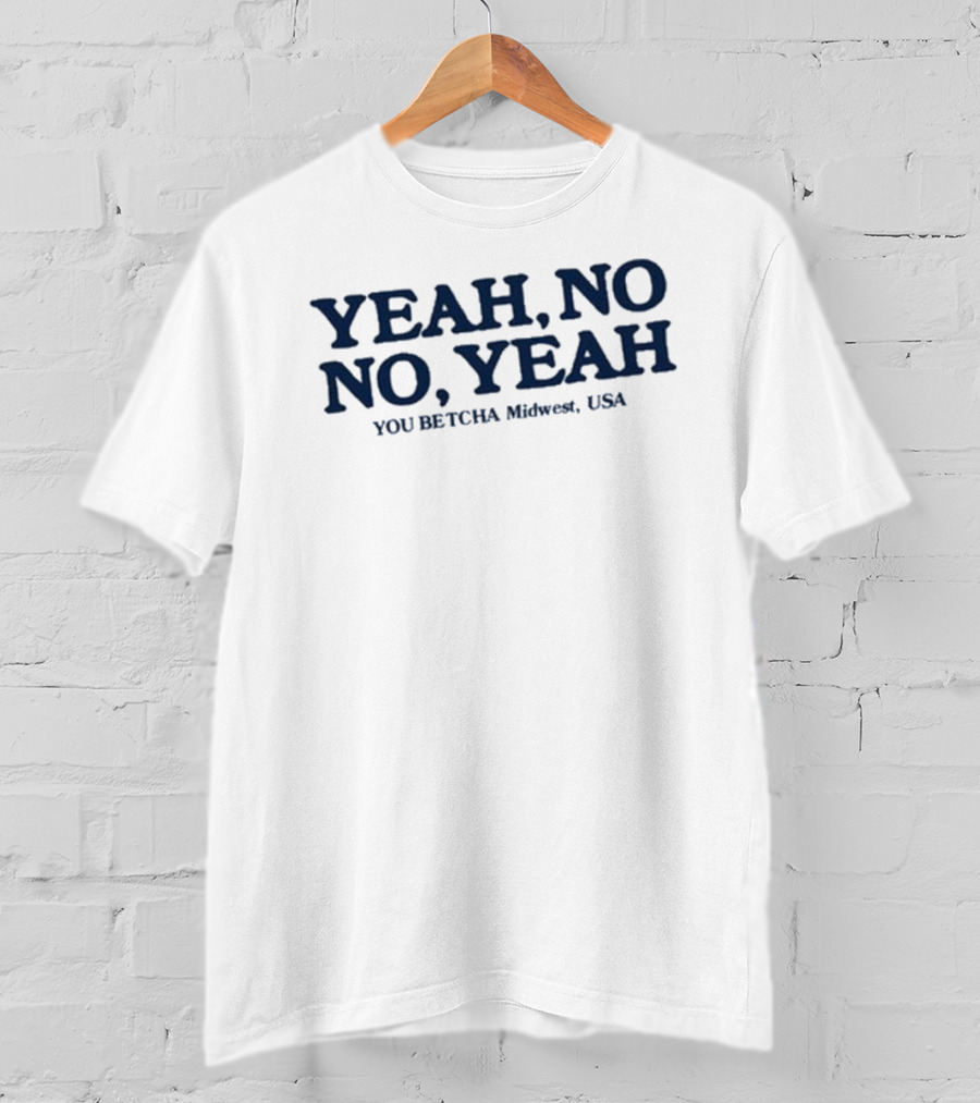 Yeah No No Yeah You Betcha Midwest USA T-Shirt