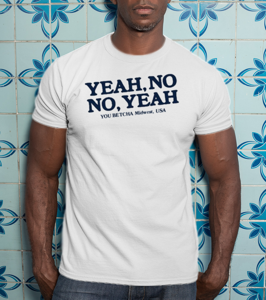 Yeah No No Yeah You Betcha Midwest USA T-Shirt