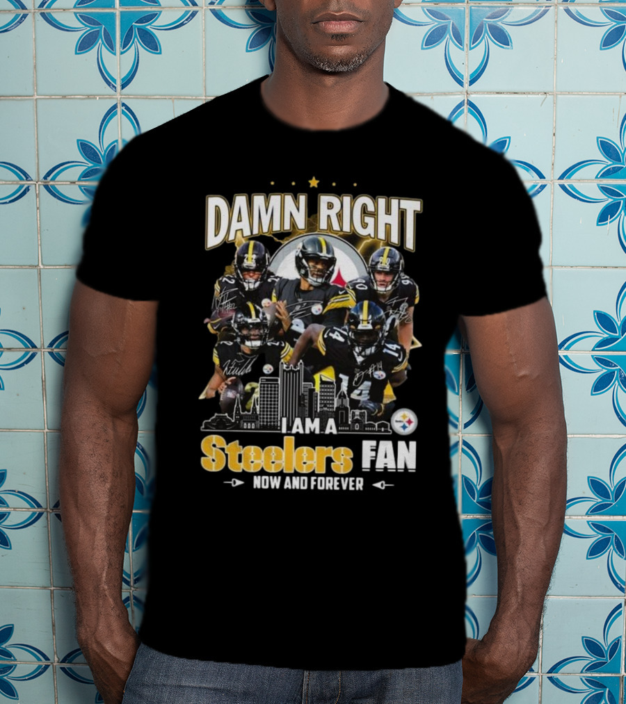 Damn Right I Am A Pittsburgh Steelers Fan Now And Forever NFL Signatures T-Shirt