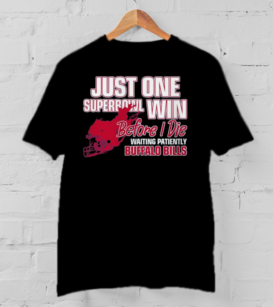 Just One Superbowl Win Before I Die Waiting Patiently Buffalo Bills T-Shirt
