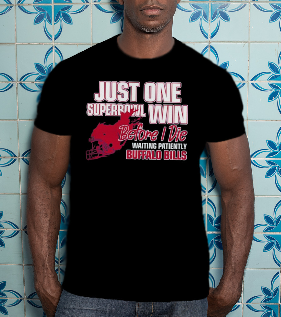 Just One Superbowl Win Before I Die Waiting Patiently Buffalo Bills T-Shirt
