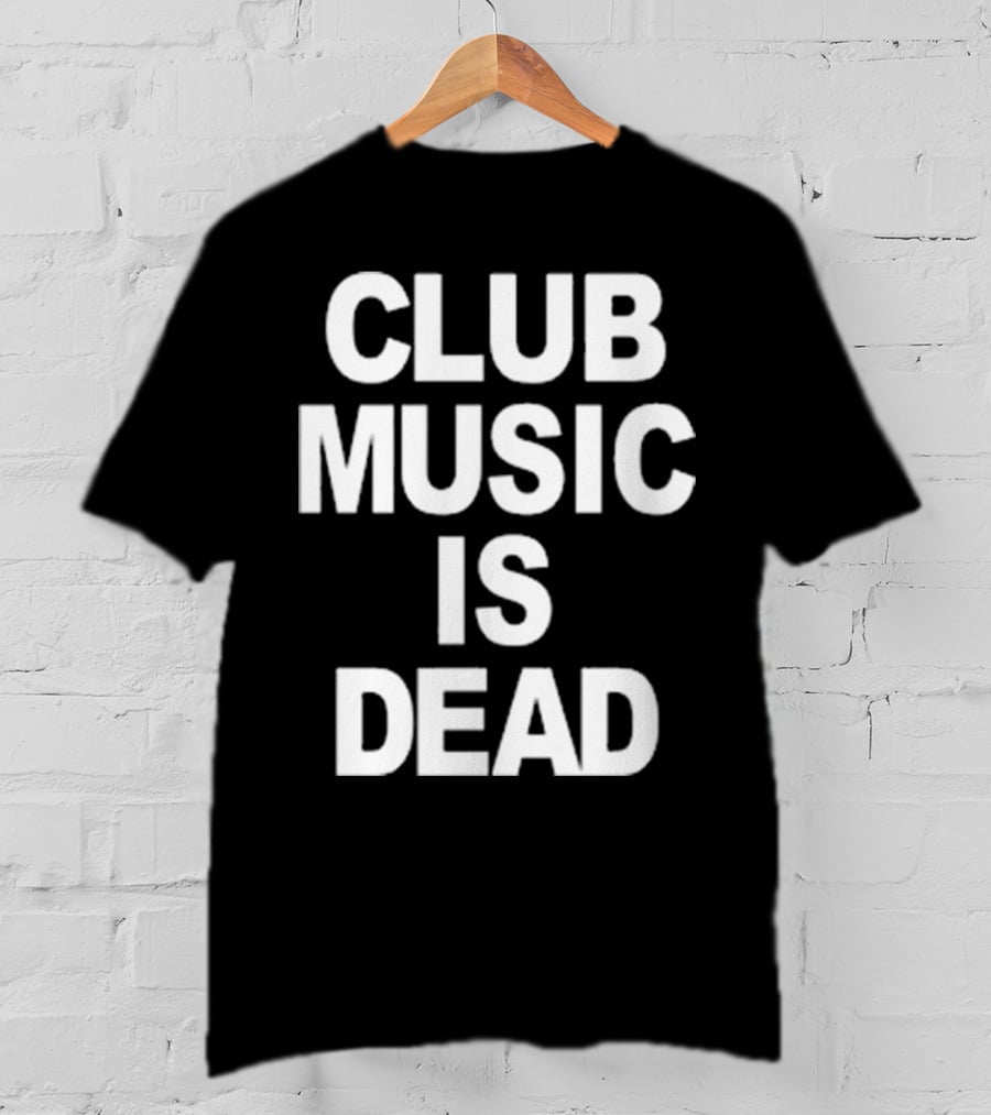 Club Music Is Dead T-Shirt