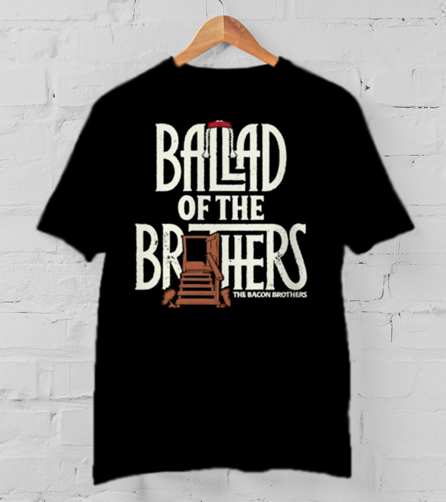 Ballad Of The Brothers The Bacon Brothers T-Shirt