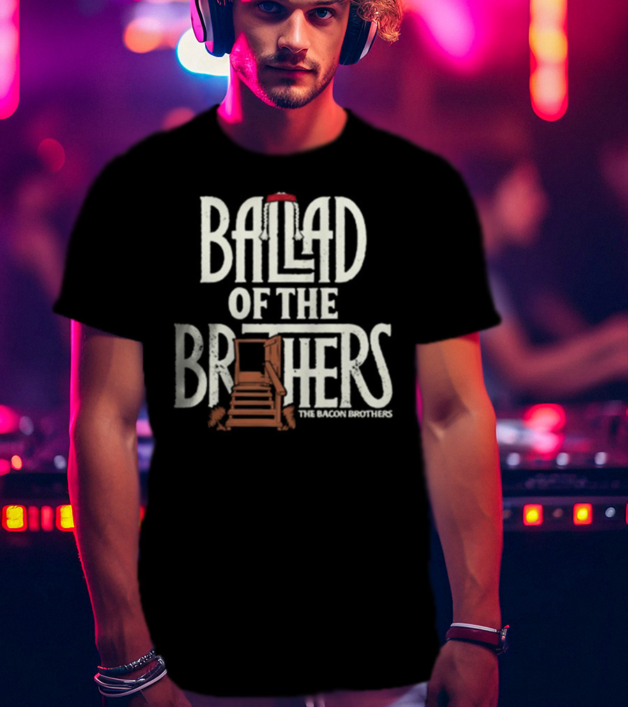 Ballad Of The Brothers The Bacon Brothers T-Shirt