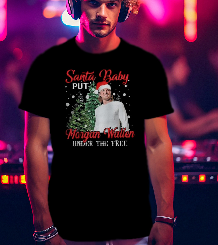 Santa Baby Put Morgan Wallen Under The Tree Christmas Holiday T-Shirt
