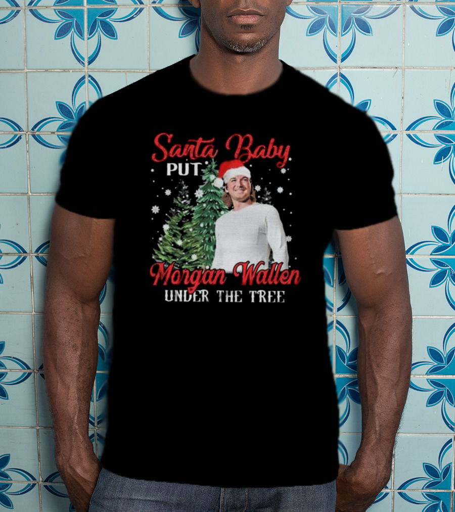 Santa Baby Put Morgan Wallen Under The Tree Christmas Holiday T-Shirt
