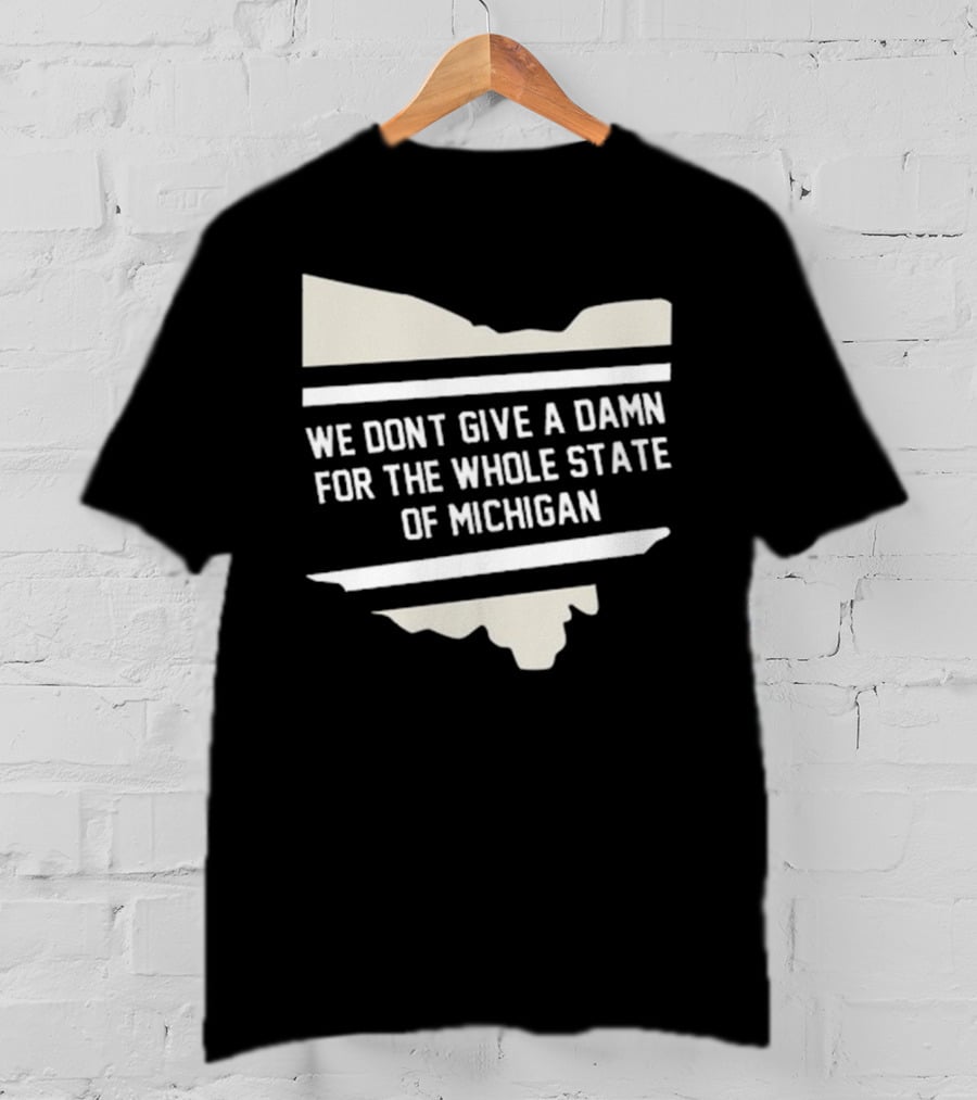 We Don’t Give A Damn For The Whole State Of Michigan Ohio Rivalry T-Shirt