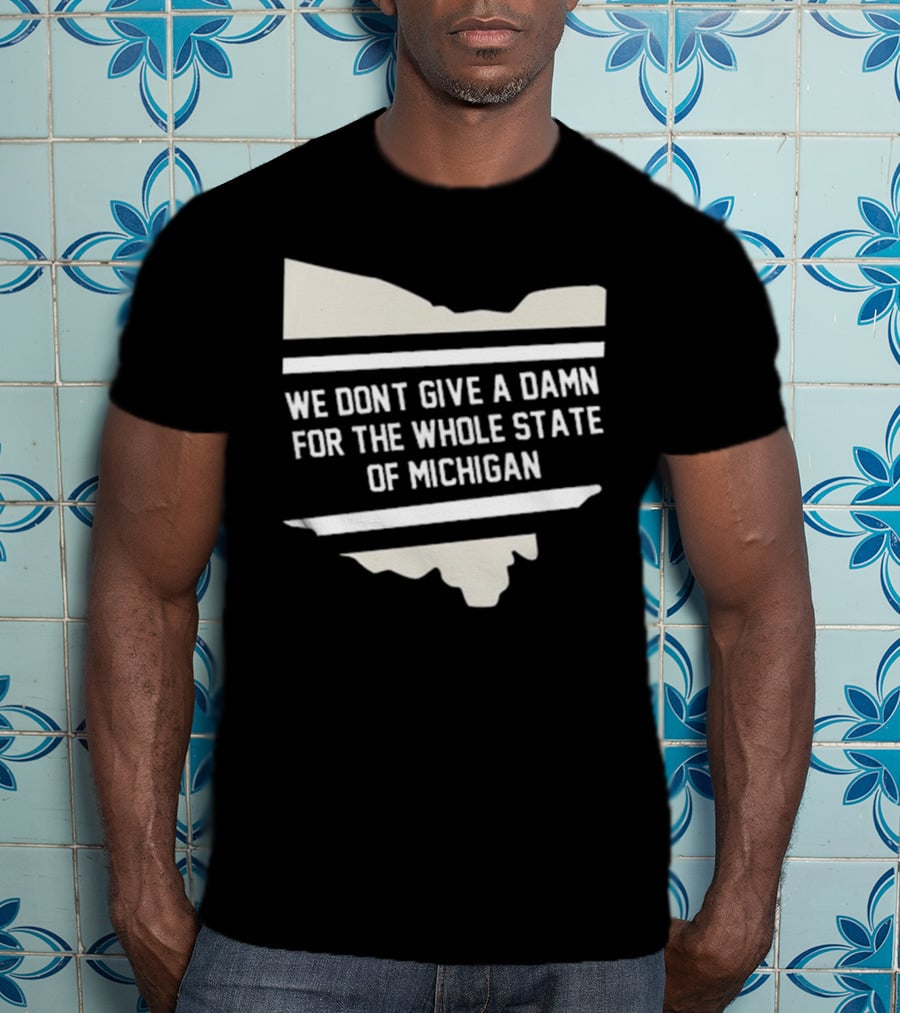 We Don’t Give A Damn For The Whole State Of Michigan Ohio Rivalry T-Shirt