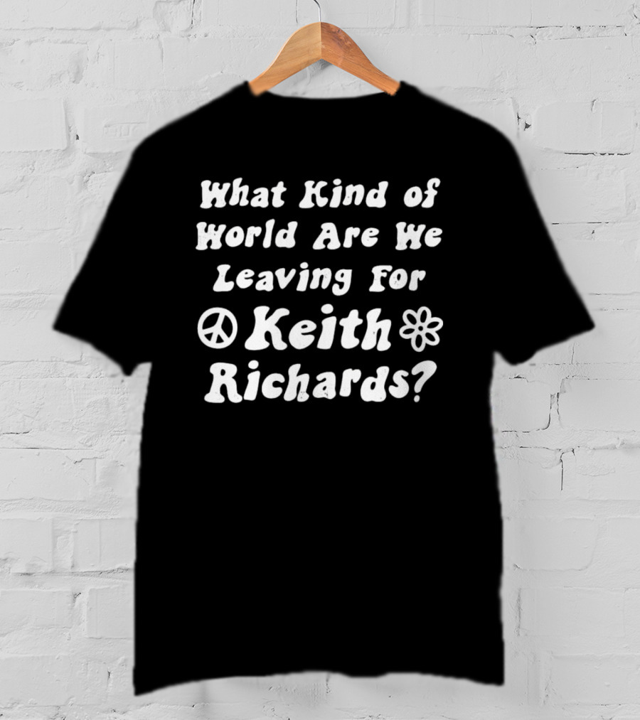 What Kind Of World Are We Leaving For Keith Richards Peace Flower T-Shirt