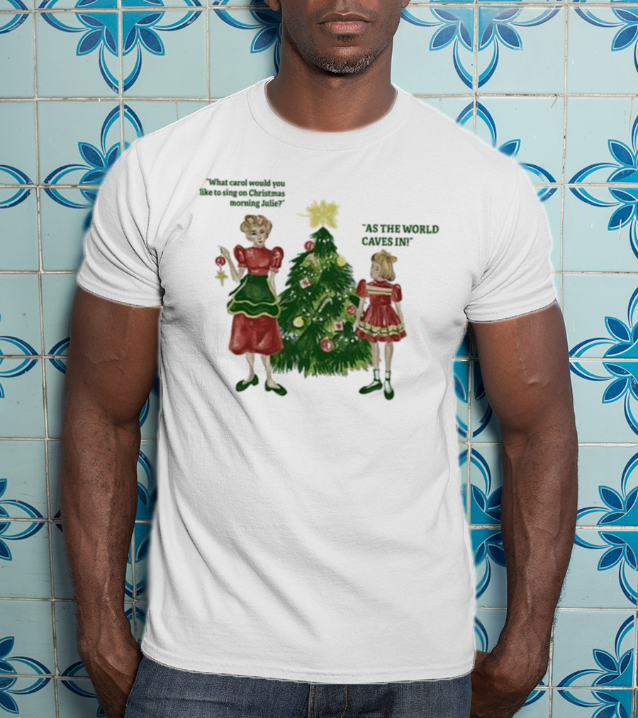 Matt Maltese As The World Caves In Holiday Christmas Carol Julie T-Shirt
