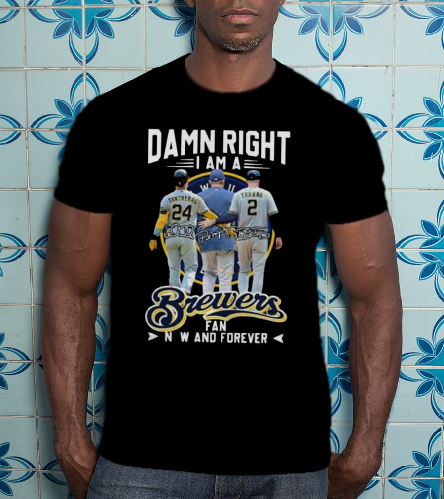 Damn Right I Am A Brewers Fan Now And Forever Signatures Contreras Turang T-Shirt