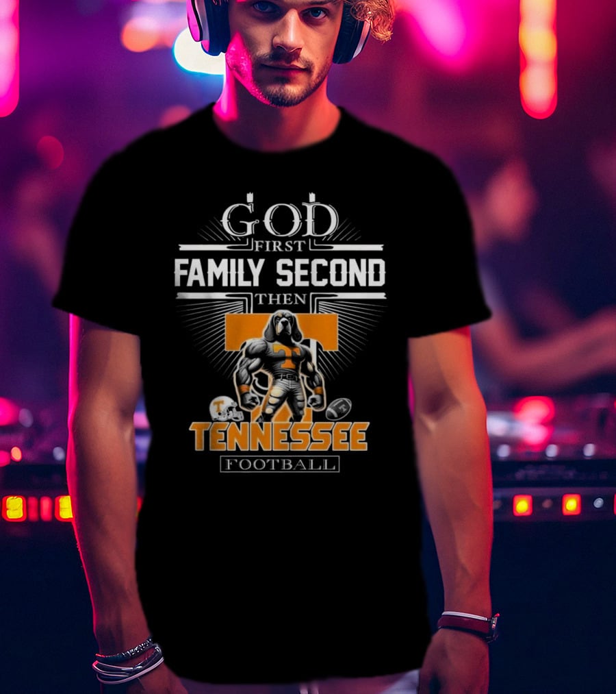 God First Family Second Then Tennessee Volunteers Football T-Shirt