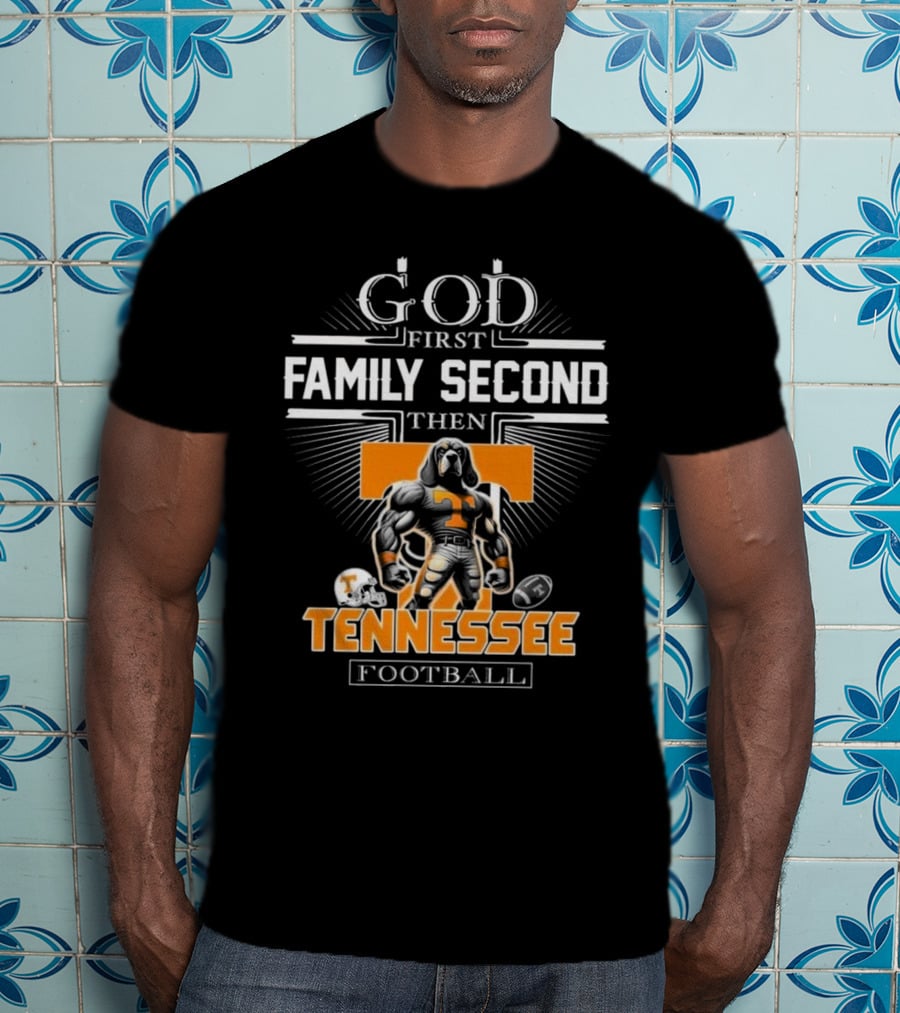 God First Family Second Then Tennessee Volunteers Football T-Shirt