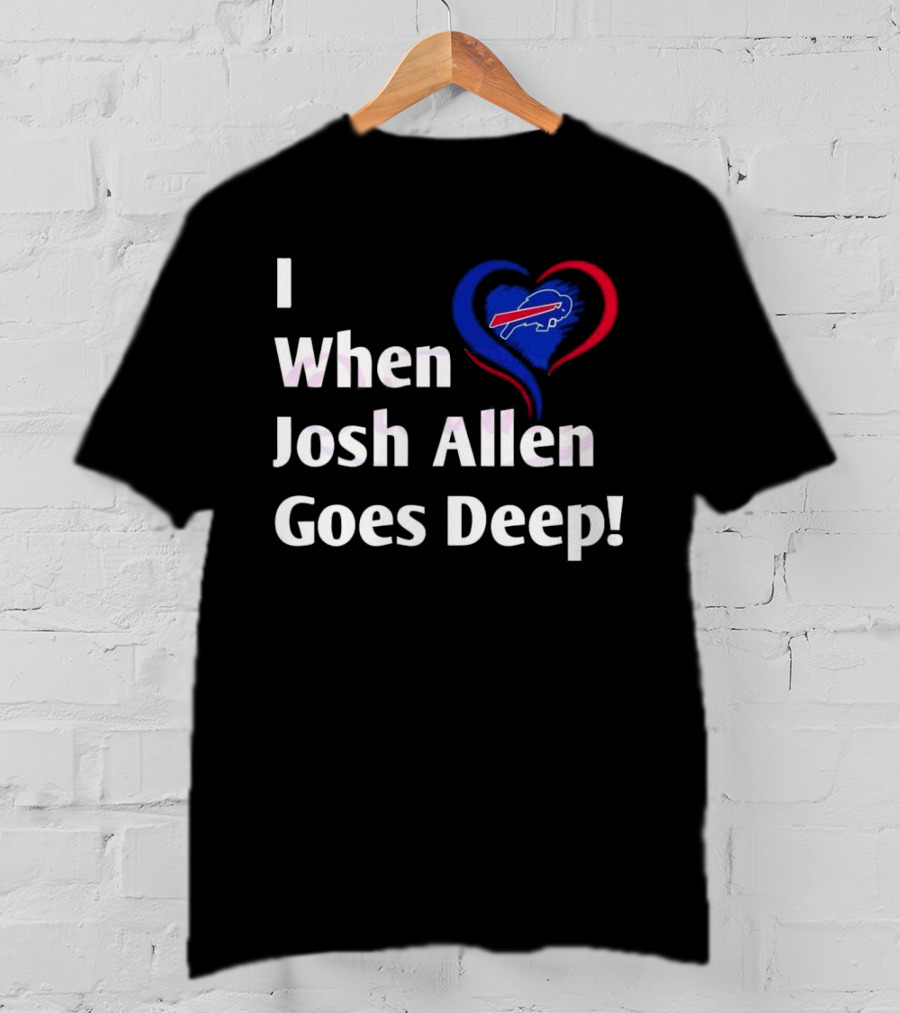 I Heart When Josh Allen Goes Deep Buffalo Bills Football T-Shirt