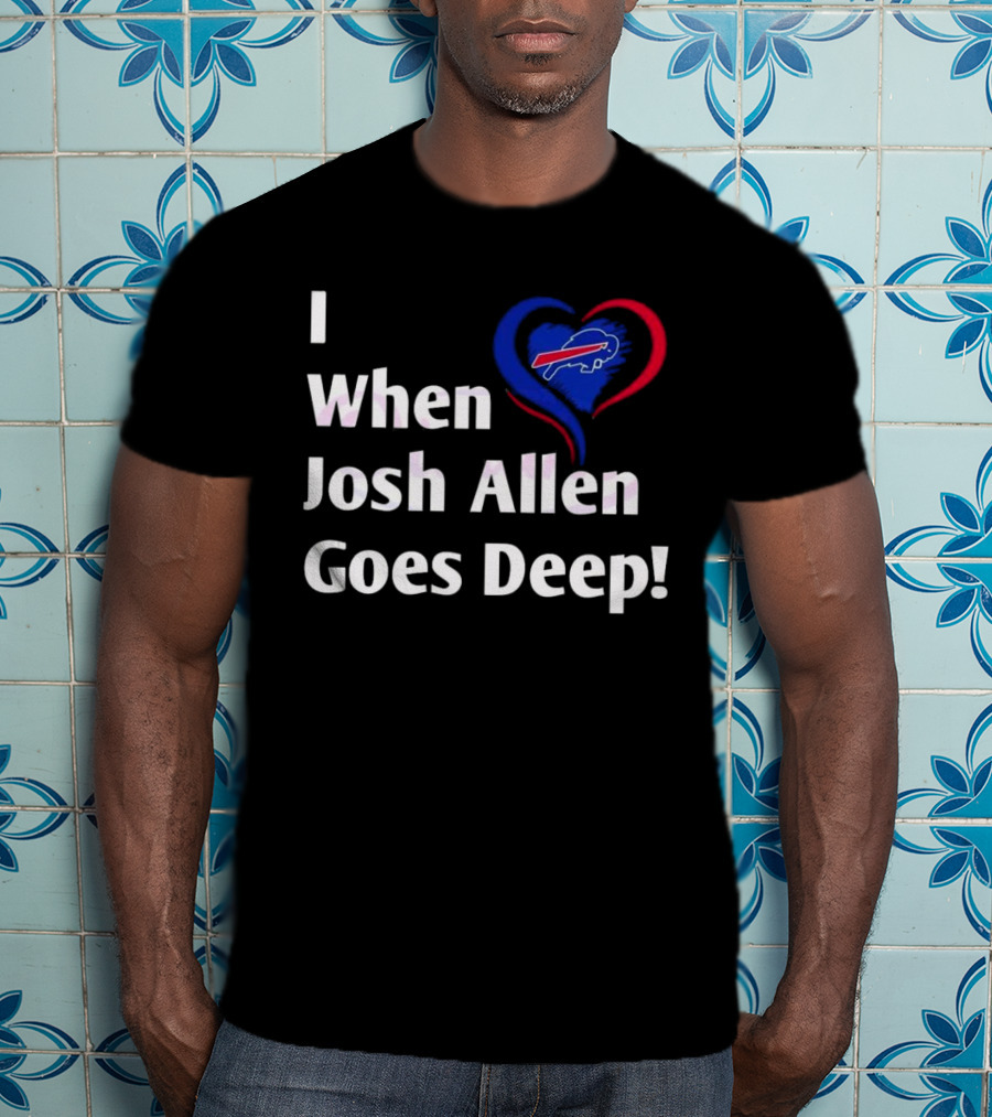 I Heart When Josh Allen Goes Deep Buffalo Bills Football T-Shirt