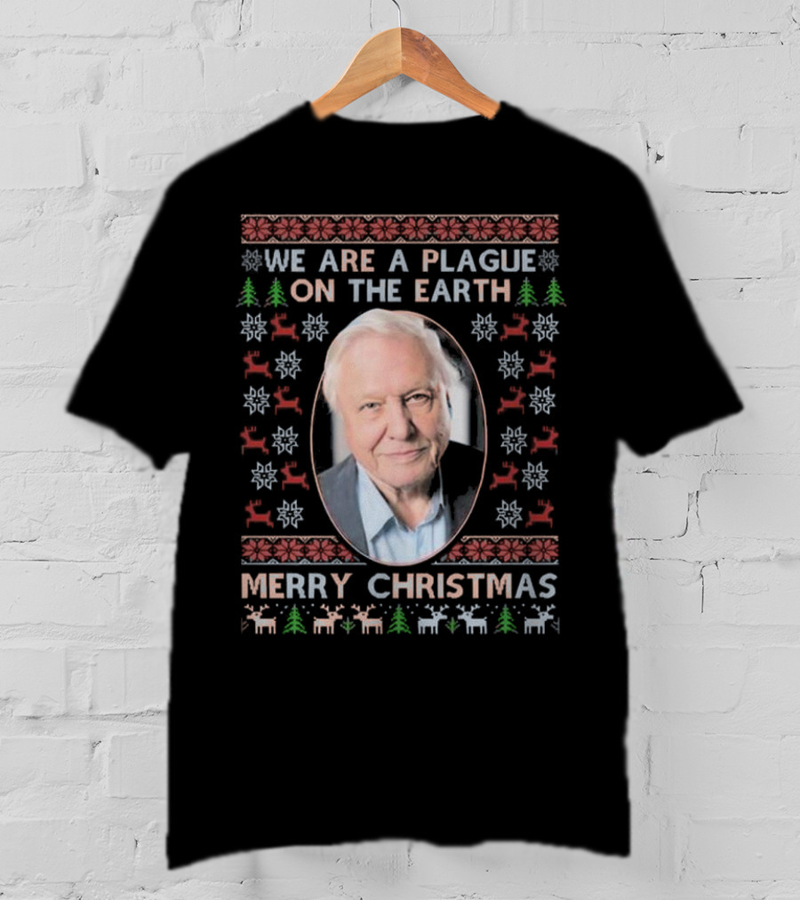 We Are A Plague On The Earth Merry Christmas Sir David Attenborough Ugly Christmas T-Shirt