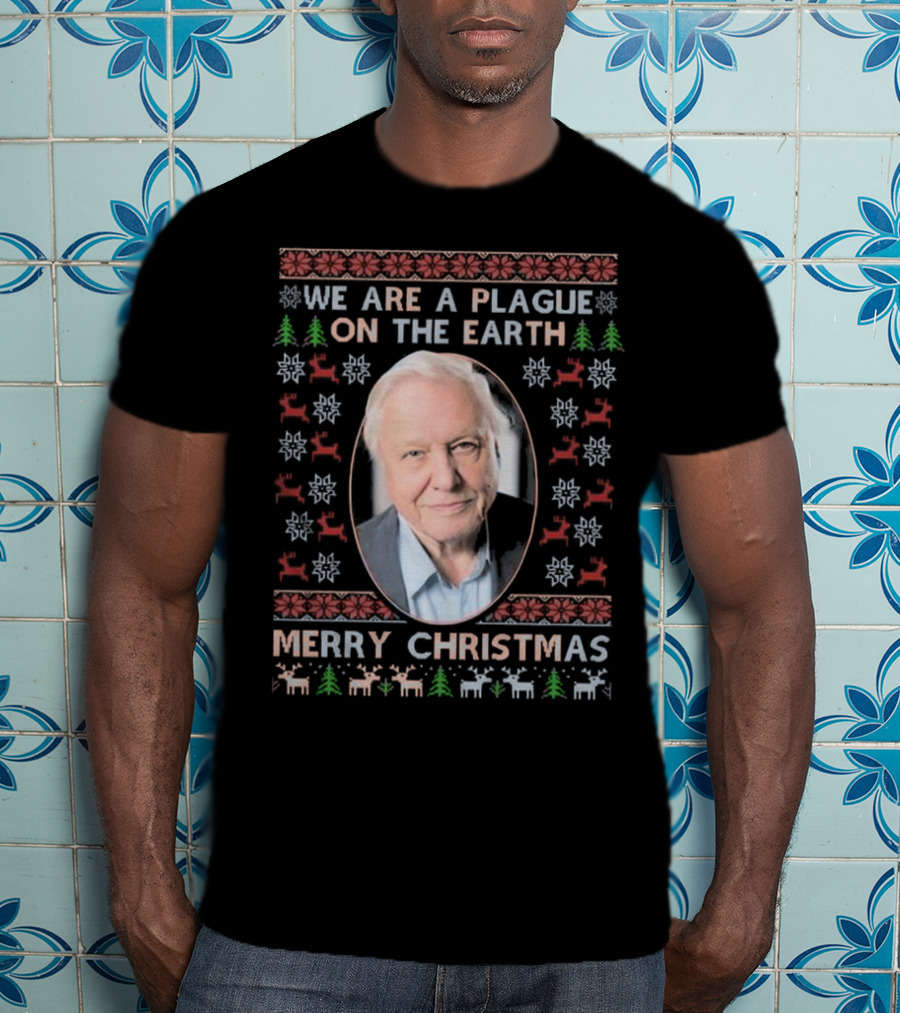 We Are A Plague On The Earth Merry Christmas Sir David Attenborough Ugly Christmas T-Shirt